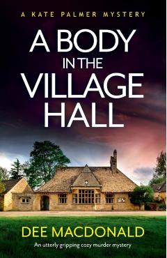 A Body in the Village Hall: An utterly gripping cozy murder mystery - Dee Macdonald