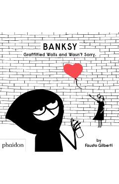 Banksy Graffitied Walls and Wasn\'t Sorry. - Fausto Gilberti