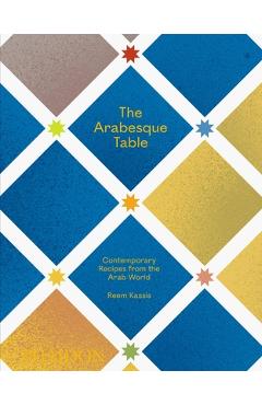 The Arabesque Table: Contemporary Recipes from the Arab World - Reem Kassis