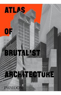 Atlas of Brutalist Architecture - Phaidon Editors
