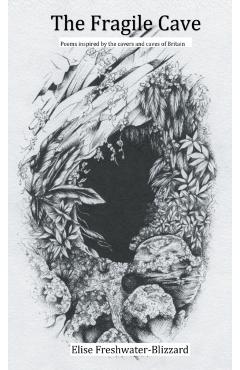 The Fragile Cave: Poems Inspired by the Cavers and Caves of Britain - Elise Freshwater-blizzard