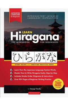 Learn Japanese Hiragana - The Workbook for Beginners: An Easy, Step-by-Step Study Guide and Writing Practice Book: The Best Way to Learn Japanese and - George Tanaka