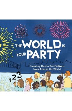 The World is Your Party: Counting One to Ten Festivals from Around the World - Kelly Curtis