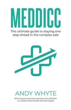 Meddicc: The ultimate guide to staying one step ahead in the complex sale - Andy Whyte