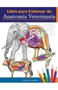 Libro para colorear de anatom�a veterinaria: Libro de trabajo para colorear de autoevaluaci�n de fisiolog�a animal para estudiar y relajarse Un regalo - Anatomy Academy