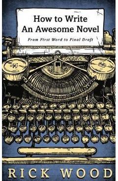How to Write an Awesome Novel - Rick Wood