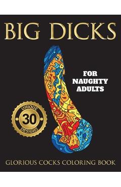 Big Dicks: A Glorious Cocks Coloring book for Naughty Adults. Witty Penis Coloring Book Filled with UNIQUE Floral, Mandalas and o - Swearing Mom