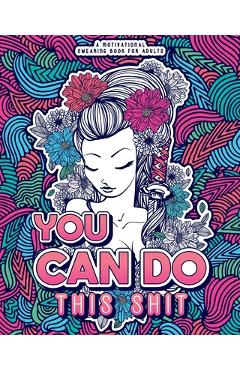 You Can Do This Shit: A Motivational Swearing Book for Adults - Swear Word Coloring Book For Stress Relief and Relaxation! Funny Gag Gift fo - Swearing Mom