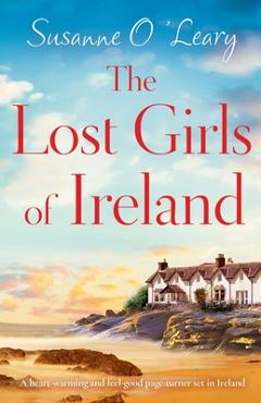 The Lost Girls of Ireland: A heart-warming and feel-good page-turner set in Ireland - Susanne O\'leary