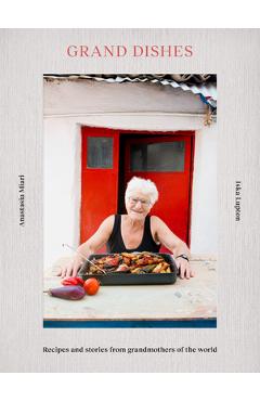 Grand Dishes: Recipes and Stories from Grandmothers of the World - Iska Lupton