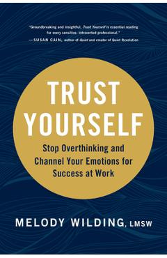 Trust Yourself: Stop Overthinking and Channel Your Emotions for Success at Work - Melody Wilding Lmsw