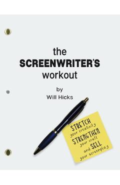 The Screenwriter\'s Workout: Screenwriting Exercises and Activities to Stretch Your Creativity, Enhance Your Script, Strengthen Your Craft and Sell - Will Hicks