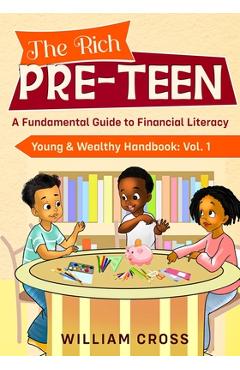 The Rich Pre-Teen: A Fundamental Guide to Financial Literacy - William Cross