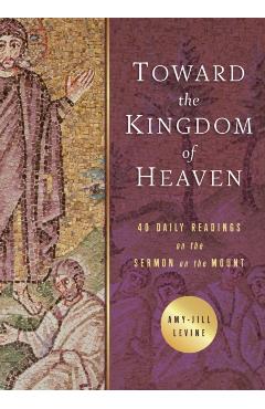 Toward the Kingdom of Heaven: 40 Daily Readings on the Sermon on the Mount - Amy Jill Levine
