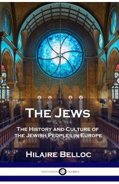 The Jews: The History and Culture of the Jewish Peoples in Europe - Hilaire Belloc