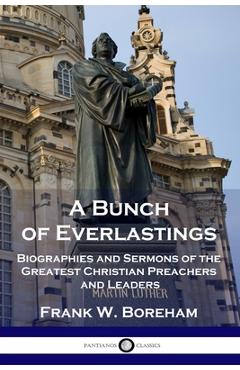 A Bunch of Everlastings: Biographies and Sermons of the Greatest Christian Preachers and Leaders - Frank W. Boreham