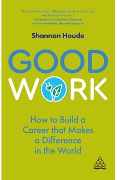 Good Work: How to Build a Career That Makes a Difference in the World - Shannon Houde