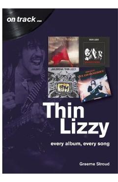 Thin Lizzy: Every Album, Every Song - Graeme Stroud