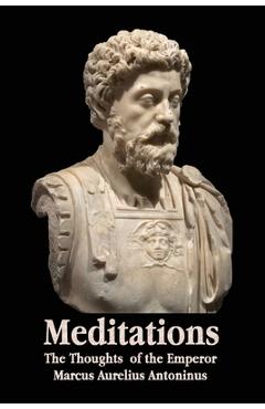 Meditations - The Thoughts of the Emperor Marcus Aurelius Antoninus - With Biographical Sketch, Philosophy Of, Illustrations, Index and Index of Terms - Marcus Aurelius Antoninus