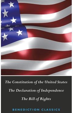 The Constitution of the United States (Including The Declaration of Independence and The Bill of Rights) - United States Of America