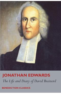 The Life and Diary of David Brainerd - Jonathan Edwards