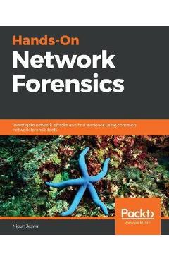 Hands-On Network Forensics: Investigate network attacks and find evidence using common network forensic tools - Nipun Jaswal