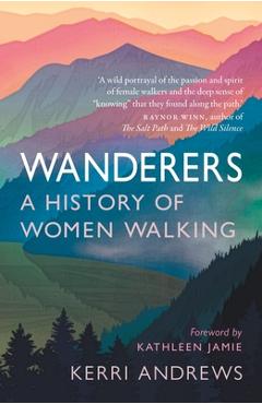Wanderers: A History of Women Walking - Kerri Andrews