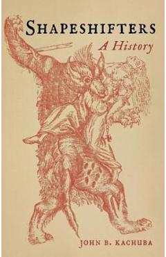 Shapeshifters: A History - John B. Kachuba