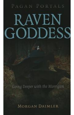 Pagan Portals - Raven Goddess: Going Deeper with the Morrigan - Morgan Daimler