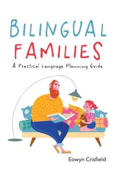 Bilingual Families: A Practical Language Planning Guide - Eowyn Crisfield