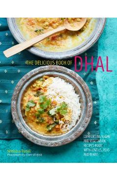 The Delicious Book of Dhal: Comforting Vegan and Vegetarian Recipes Made with Lentils, Peas and Beans - Nitisha Patel