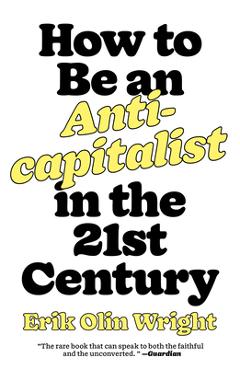 How to Be an Anticapitalist in the Twenty-First Century - Erik Olin Wright