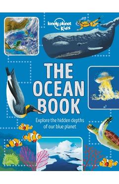 The Ocean Book: Explore the Hidden Depth of Our Blue Planet - Lonely Planet Kids