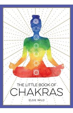 The Little Book of Chakras: An Introduction to Ancient Wisdom and Spiritual Healing - Elsie Wild