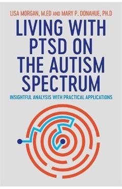 Living with Ptsd on the Autism Spectrum: Insightful Analysis with Practical Applications - Lisa Morgan