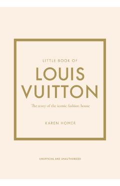 Little Book of Louis Vuitton: The Story of the Iconic Fashion House - Karen Homer