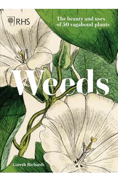 Weeds: the beauty and uses of 50 vagabond plants - royal horticultural society