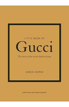 Little Book of Gucci: The Story of the Iconic Fashion House - Karen Homer