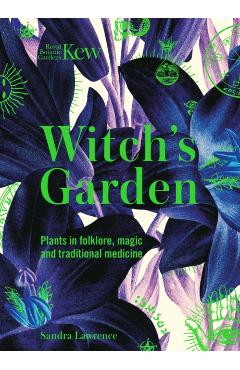 Kew: The Witch's Garden: Plants in Folklore, Magic and Traditional Medicine - Sandra Lawrence