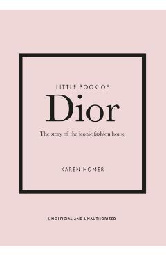 Little Book of Dior: The Story of the Iconic Fashion House - Karen Homer