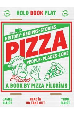Pizza: History, Recipes, Stories, People, Places, Love - Thom Elliot