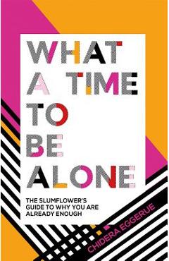What a Time to Be Alone: The Slumflower\'s Guide to Why You Are Already Enough - Chidera Eggerue