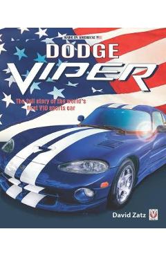Dodge Viper: The Full Story of the World\'s First V10 Sports Car - David Zatz