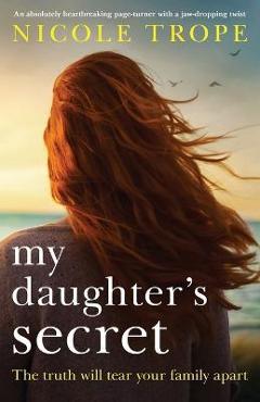 My Daughter\'s Secret: An Absolutely Heartbreaking Page-Turner with a Jaw-Dropping Twist - Nicole Trope