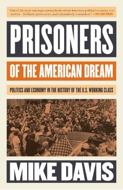 Prisoners of the American Dream: Politics and Economy in the History of the Us Working Class - Mike Davis