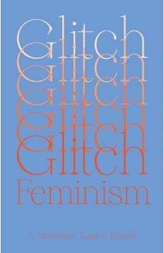 Glitch Feminism: A Manifesto - Legacy Russell