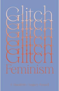 Glitch Feminism: A Manifesto - Legacy Russell