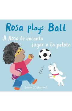 Rosa Plays Ball/A Rosa Le Encanta Jugar a la Pelota - Jessica Spanyol