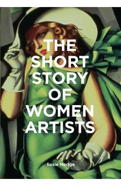 The Short Story of Women Artists: A Pocket Guide to Key Breakthroughs, Movements, Works and Themes - Susie Hodge