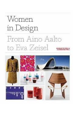 Women in Design: From Aino Aalto to Eva Zeisel (More Than 100 Profiles of Pioneering Women Designers, from Industrial to Fashion Design - Charlotte Fiell